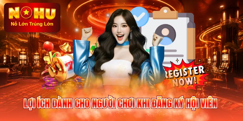 Lợi ích dành cho người chơi khi đăng ký hội viên