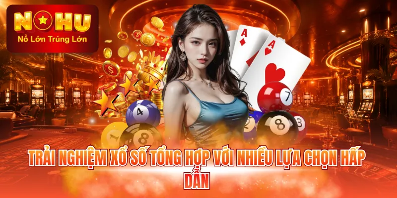 Trải nghiệm xổ số tổng hợp với nhiều lựa chọn hấp dẫn